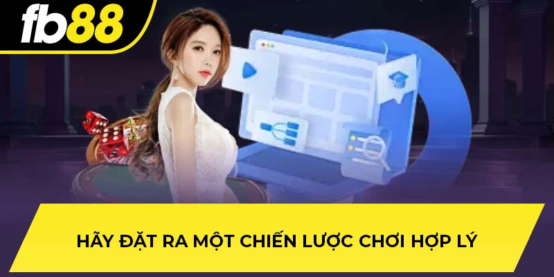 Hãy đặt ra một chiến lược chơi hợp lý