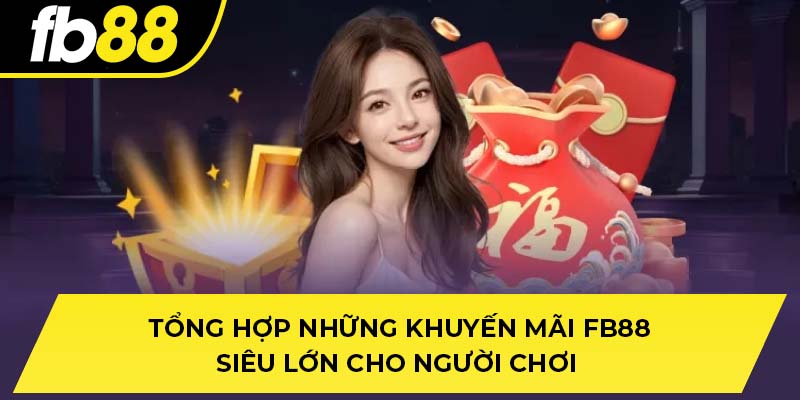 Tổng hợp những khuyến mãi FB88 siêu lớn cho người chơi