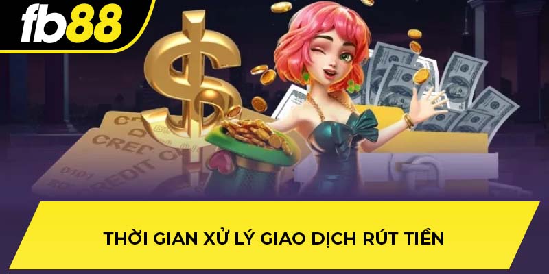 Thời gian xử lý giao dịch rút tiền