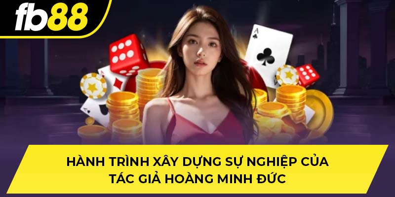 Hành trình xây dựng sự nghiệp của tác giả Hoàng Minh Đức