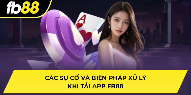 Các sự cố và biện pháp xử lý khi tải app FB88