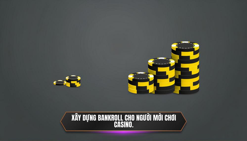 Xây dựng bankroll cho người mới chơi casino.